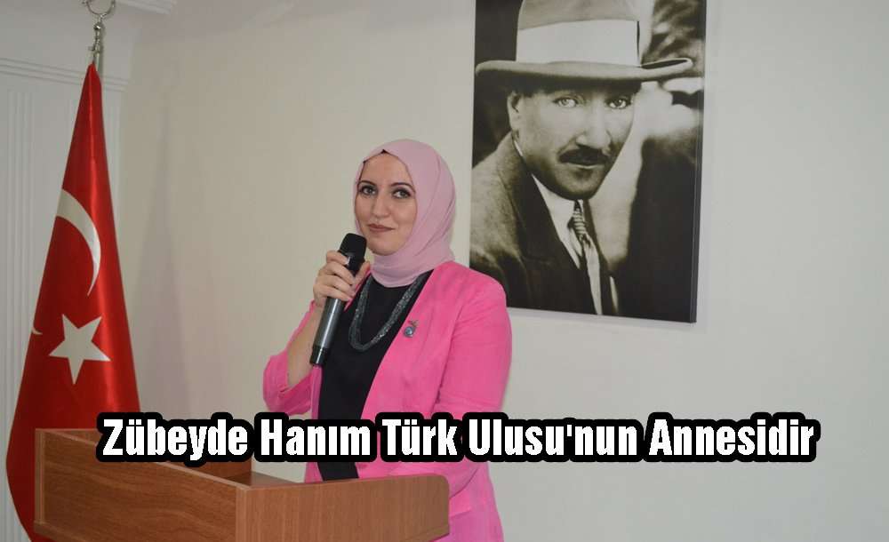 “Zübeyde Hanım Türk Ulusu'nun Annesidir”