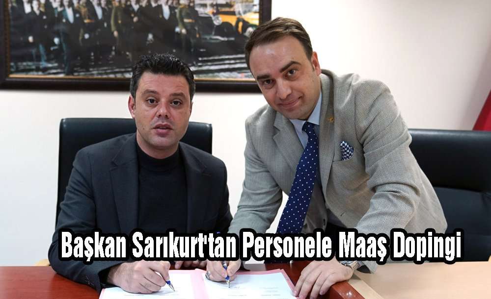 Başkan Sarıkurt'tan Personele Maaş Dopingi