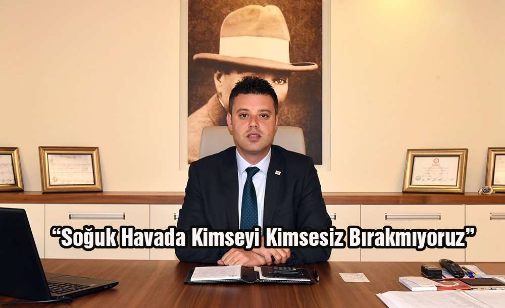 “Soğuk Havada Kimseyi Kimsesiz Bırakmıyoruz”