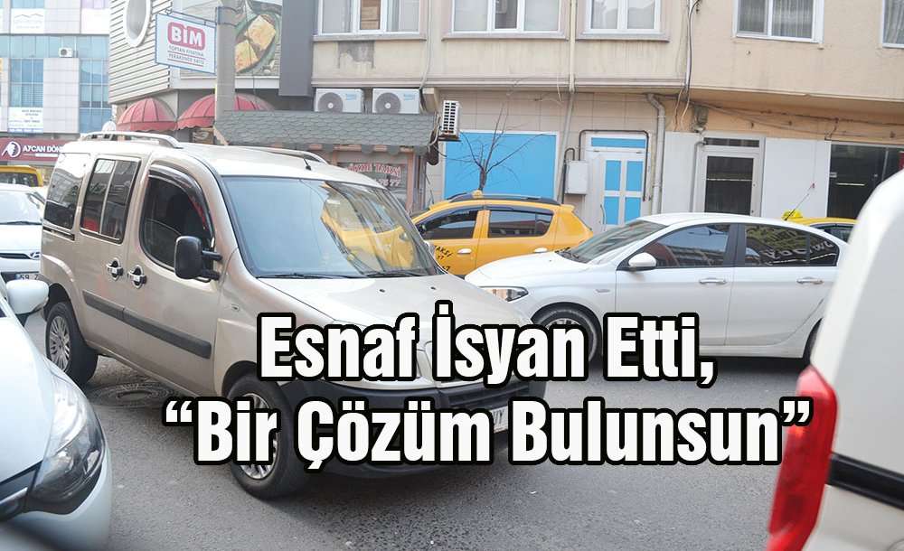 Esnaf İsyan Etti, “Bir Çözüm Bulunsun”