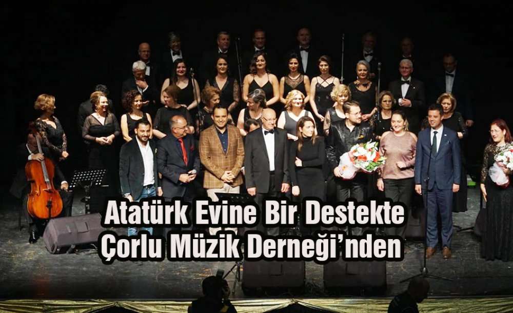 Atatürk Evine Bir Destekte Çorlu Müzik Derneği'nden