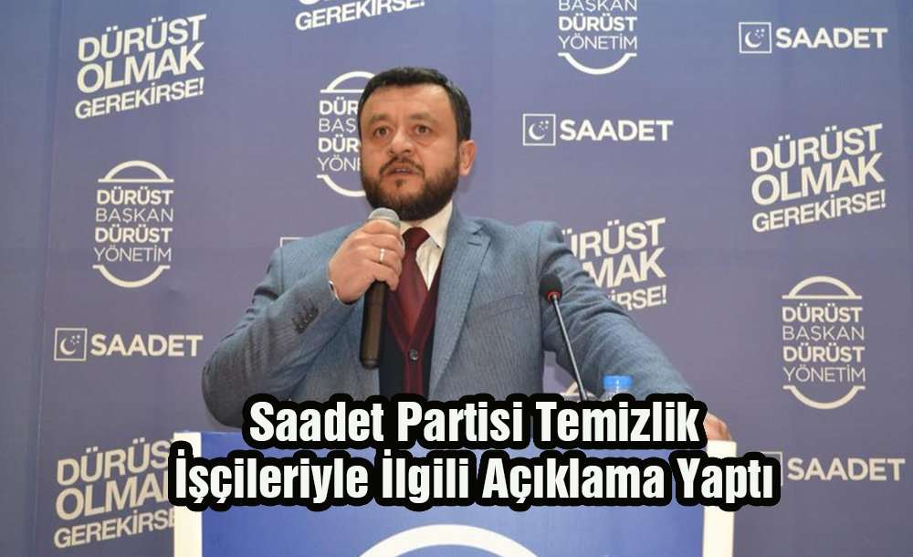 Saadet Partisi Temizlik İşçileriyle İlgili Açıklama Yaptı 
