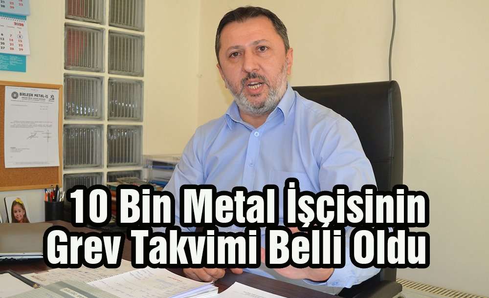 10 Bin Metal İşçisinin Grev Takvimi Belli Oldu