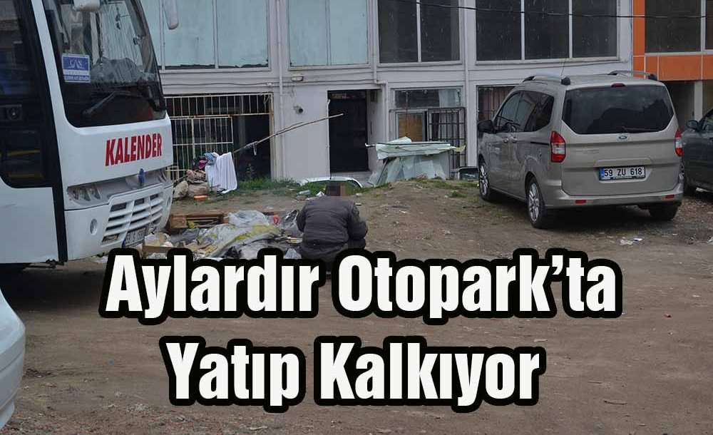 Aylardır Otopark'ta Yatıp Kalkıyor 
