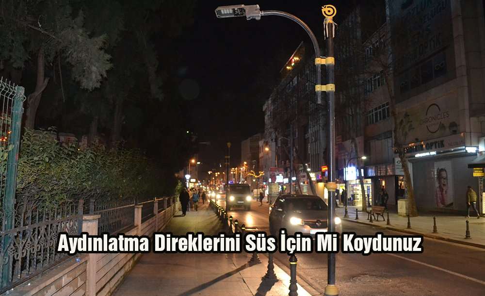 Aydınlatma Direklerini Süs İçin Mi Koydunuz?