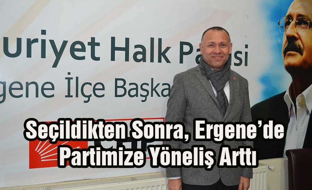 “Seçildikten Sonra, Ergene'de Partimize Yöneliş Arttı"