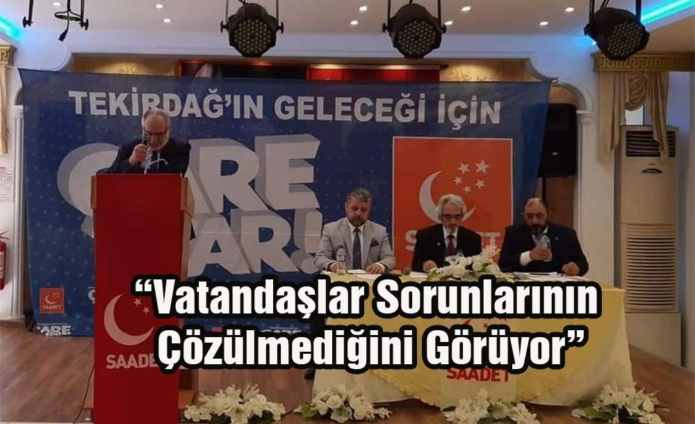 “Vatandaşlar Sorunlarının Çözülmediğini Görüyor”