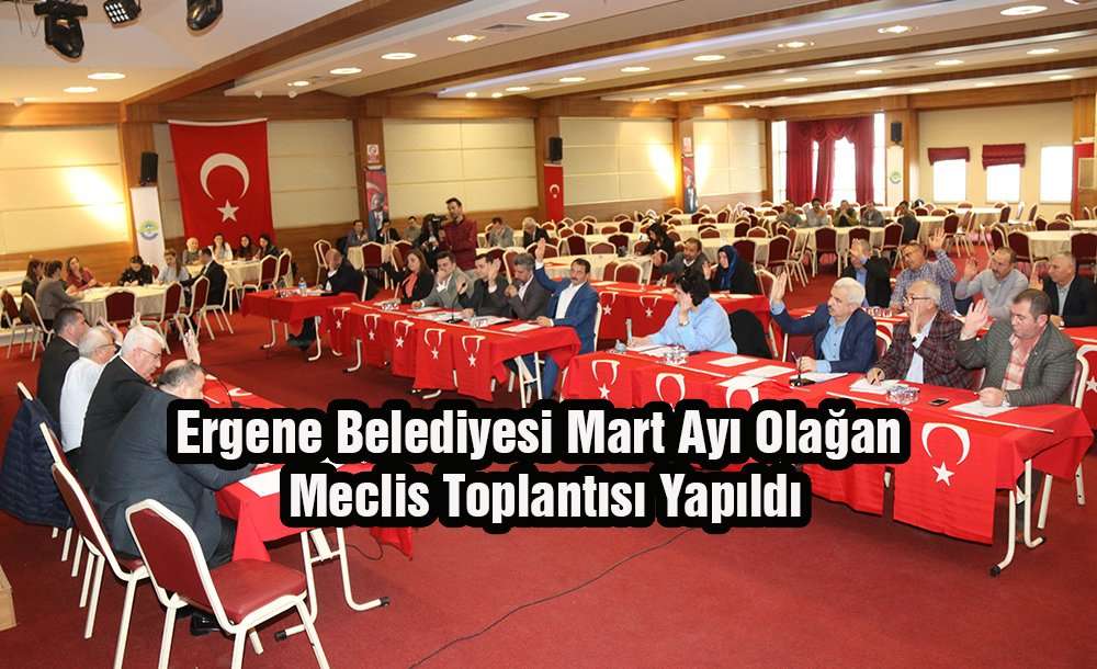 Ergene Belediyesi Mart Ayı Olağan Meclis Toplantısı Yapıldı