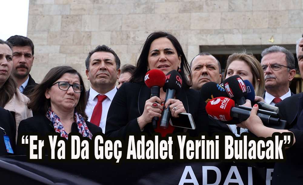 “Er Ya Da Geç Adalet Yerini Bulacak”