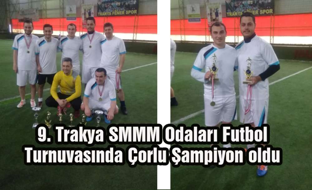 9. Trakya Smmm Odaları Futbol Turnuvasında Çorlu Şampiyon Oldu
