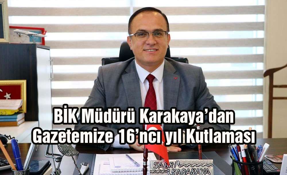Bik Müdürü Karakaya'dan Gazetemize 16'ncı Yıl Kutlaması