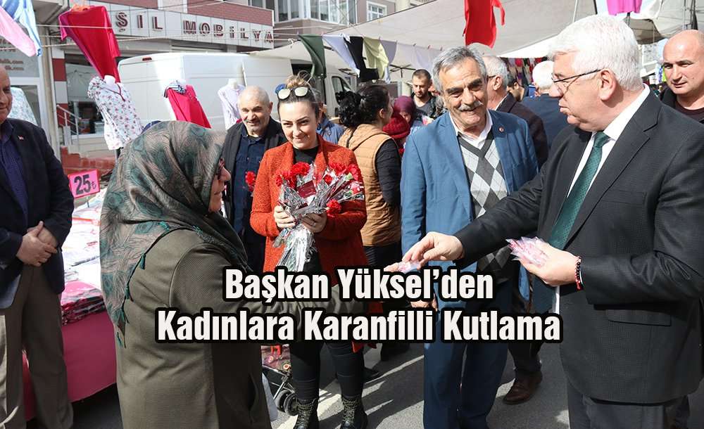 Başkan Yüksel'den Kadınlara Karanfilli Kutlama