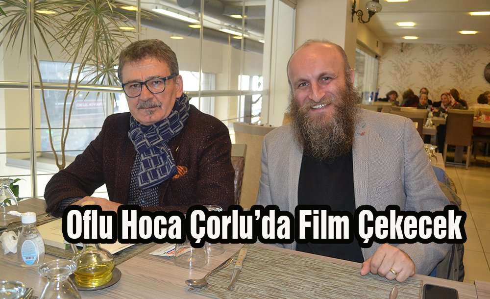 Oflu Hoca Çorlu'da Film Çekecek 