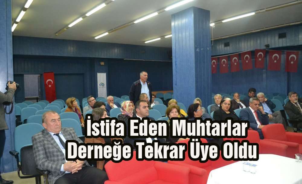 İstifa Eden Muhtarlar Derneğe Tekrar Üye Oldu 