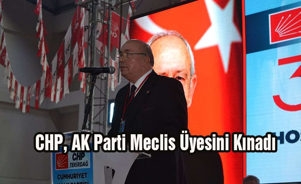 Chp, Ak Parti Meclis Üyesini Kınadı 