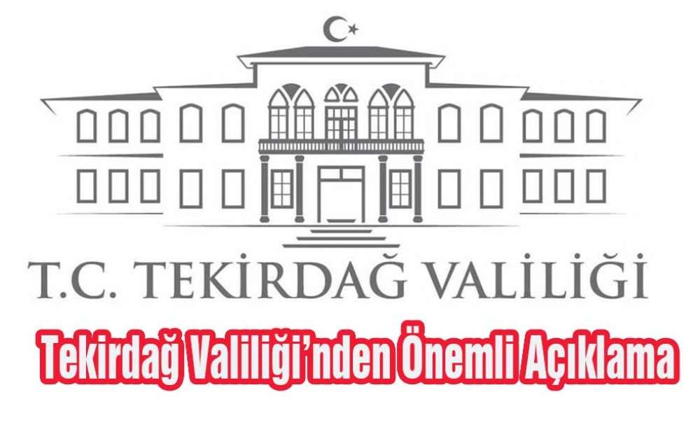 Tekirdağ Valiliği'nden Önemli Açıklama