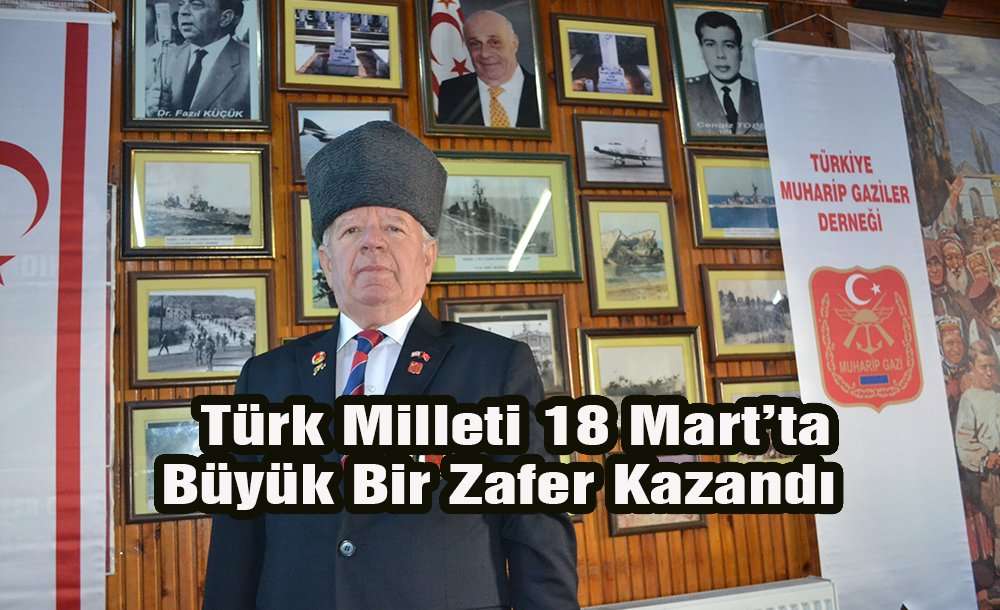 “Türk Milleti 18 Martta Büyük Bir Zafer Kazandı”