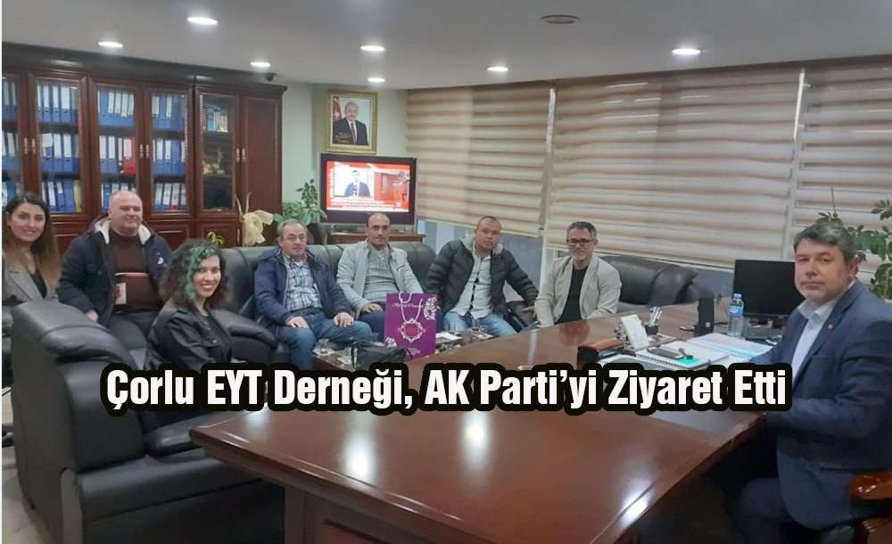 Çorlu Eyt Derneği, Ak Parti'yi Ziyaret Etti