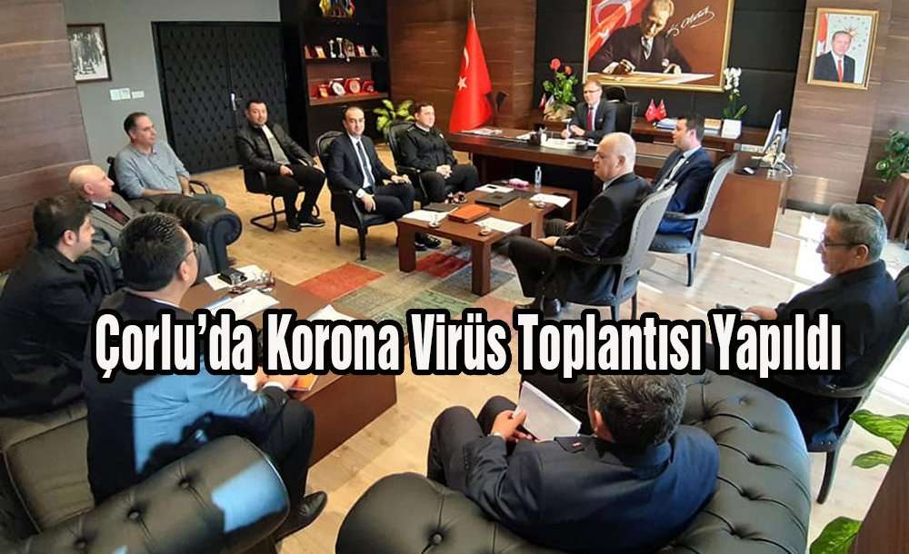 Çorlu'da Korona Virüs Toplantısı Yapıldı 