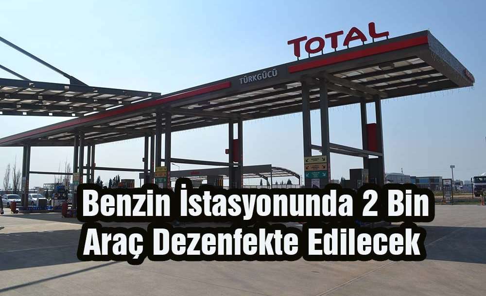 Benzin İstasyonunda 2 Bin Araç Dezenfekte Edilecek