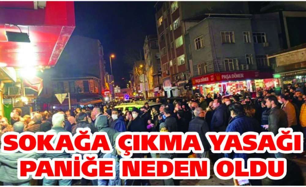 Sokağa Çıkma Yasağı Paniğe Neden Oldu