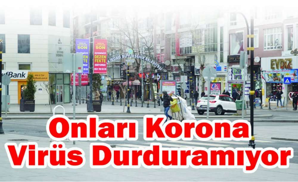 Onları Korona Virüs Durduramıyor