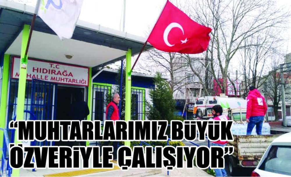 “Muhtarlarımız Büyük Özveriyle Çalışıyor”