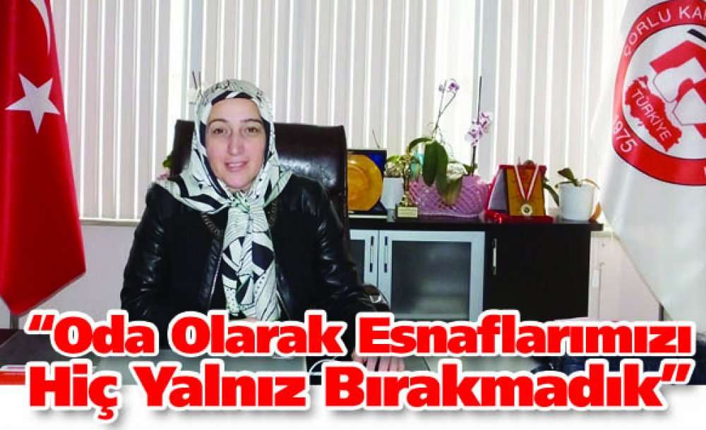“Oda Olarak Esnaflarımızı Hiç Yalnız Bırakmadık”