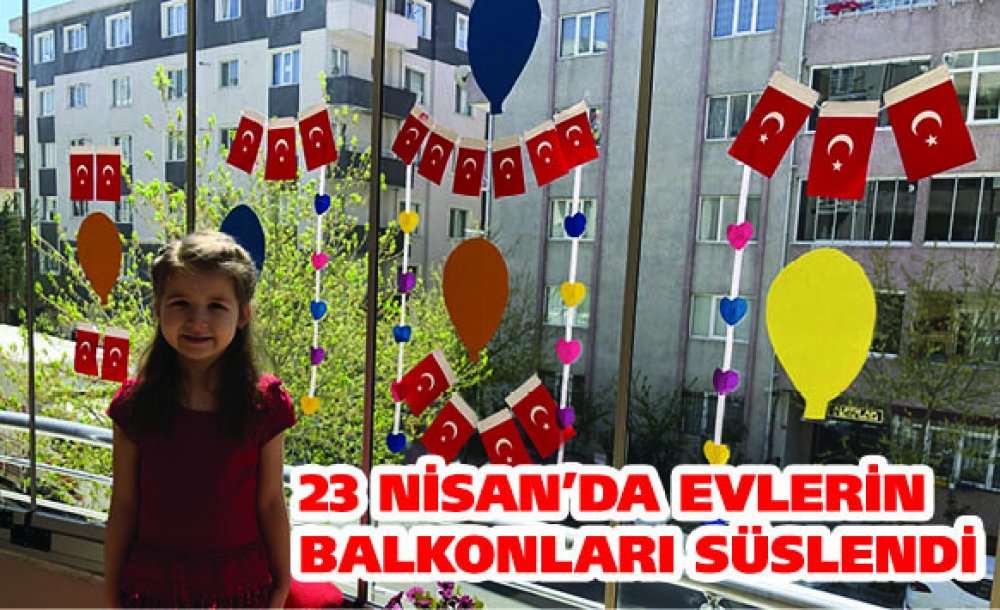 23 Nisan'da Evlerin Balkonları Süslendi
