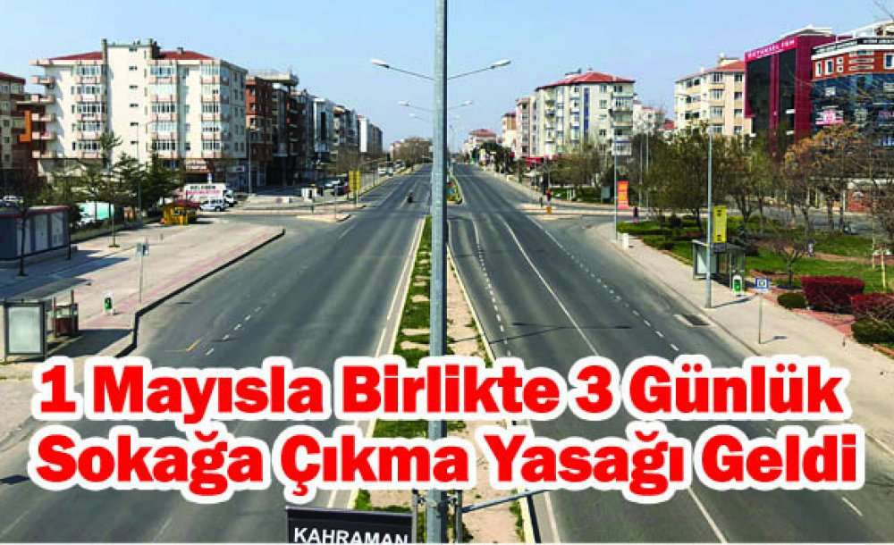 1 Mayısla Birlikte 3 Günlük Sokağa Çıkma Yasağı Geldi