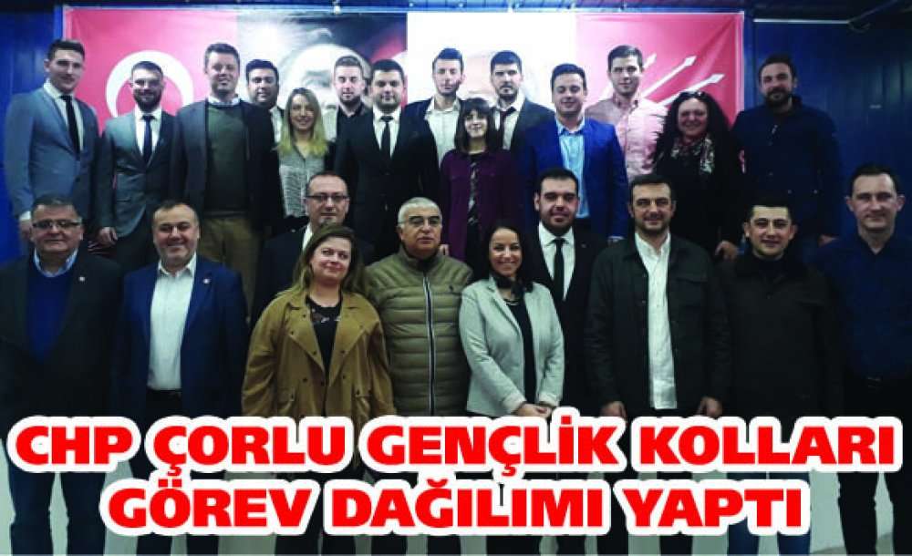 Chp Çorlu Gençlik Kolları Görev Dağılımı Yaptı 