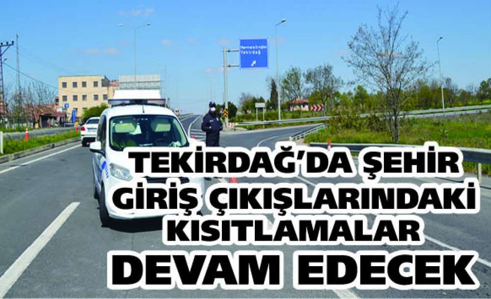 Tekirdağ'da Şehir Giriş Çıkışlarındaki Kısıtlamalar Devam Edecek