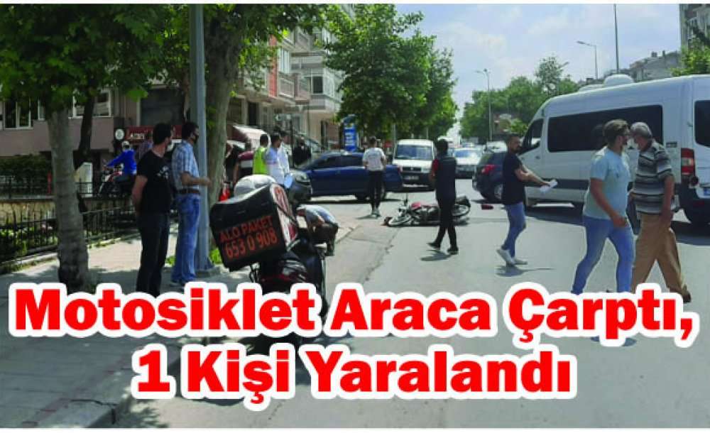 Motosiklet Araca Çarptı, 1 Kişi Yaralandı