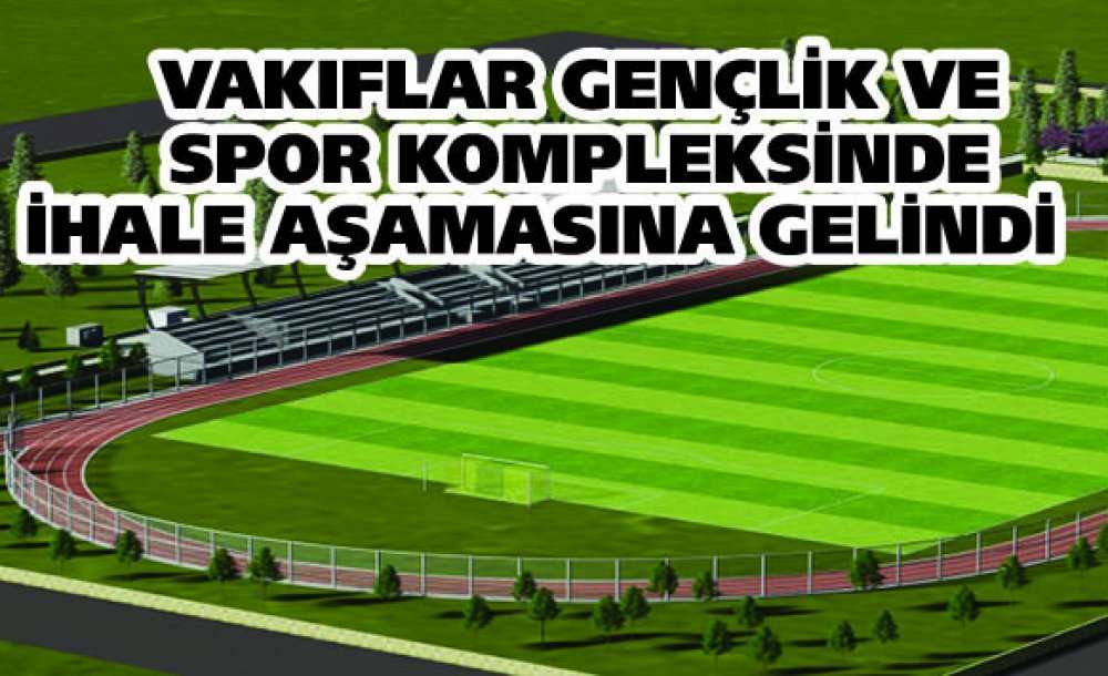 Vakıflar Gençlik Ve Spor Kompleksinde İhale Aşamasına Gelindi