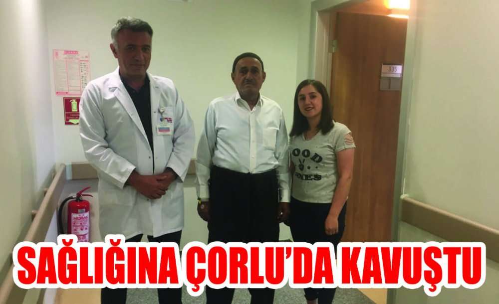 Sağlığına Çorlu'da Kavuştu