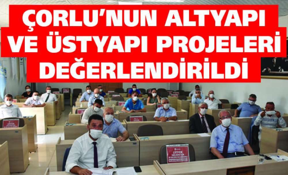Çorlu'nun Altyapı Ve Üstyapı Projeleri Değerlendirildi