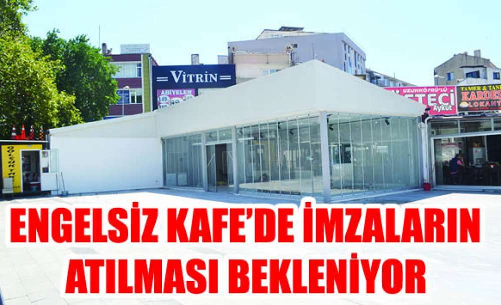 Engelsiz Kafe'de İmzaların Atılması Bekleniyor