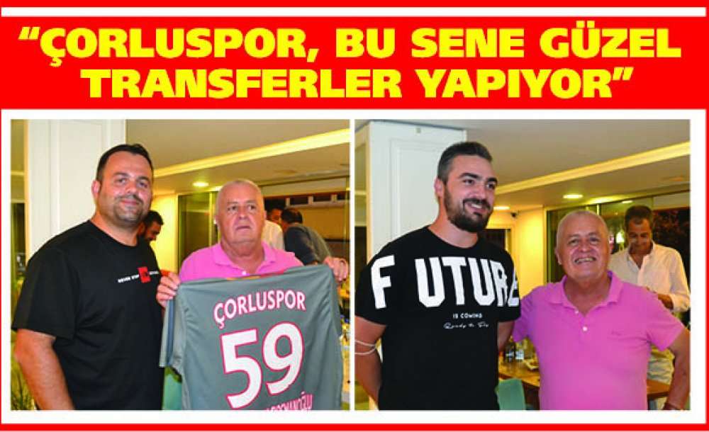 “Çorluspor, Bu Sene Güzel Transferler Yapıyor”