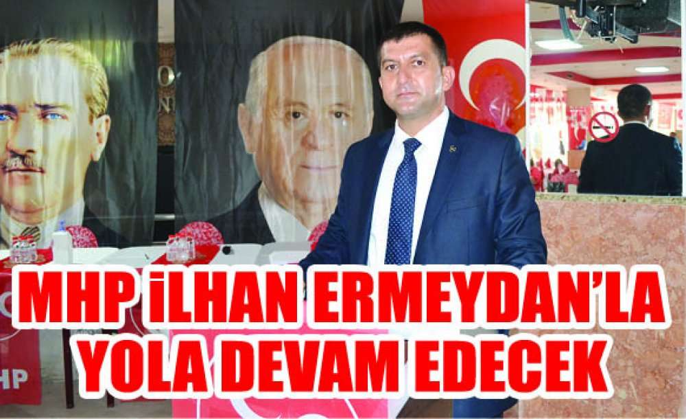 Mhp İlhan Ermeydan'la Yola Devam Edecek
