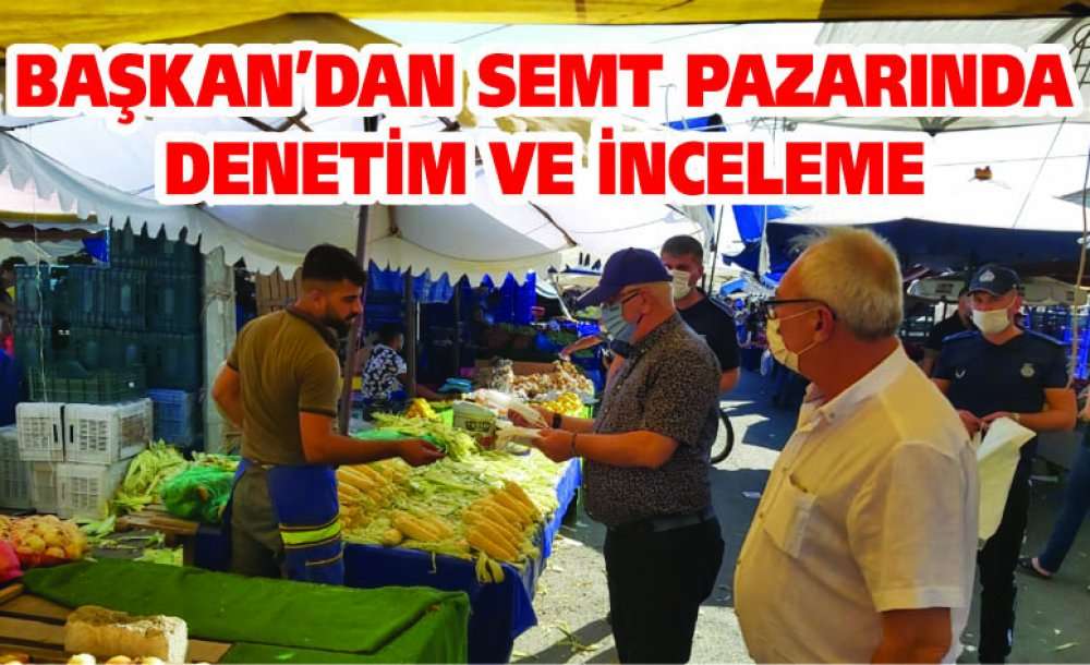 Başkan'dan Semt Pazarında Denetim Ve İnceleme