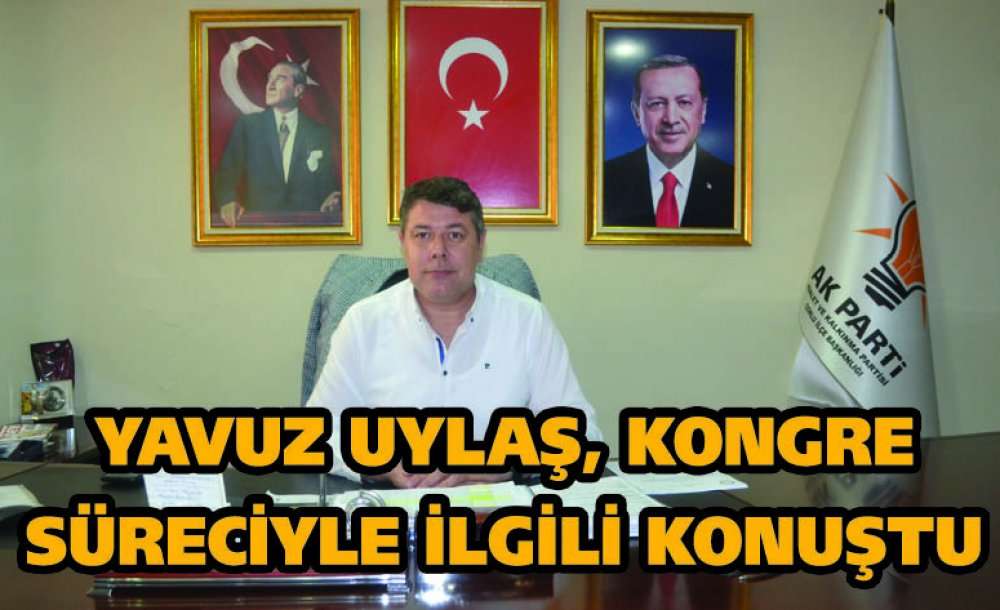 Yavuz Uylaş, Kongre Süreciyle İlgili Konuştu