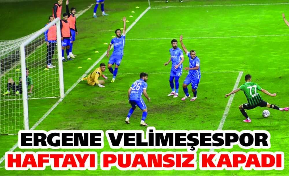 Ergene Velimeşespor Haftayı Puansız Kapadı