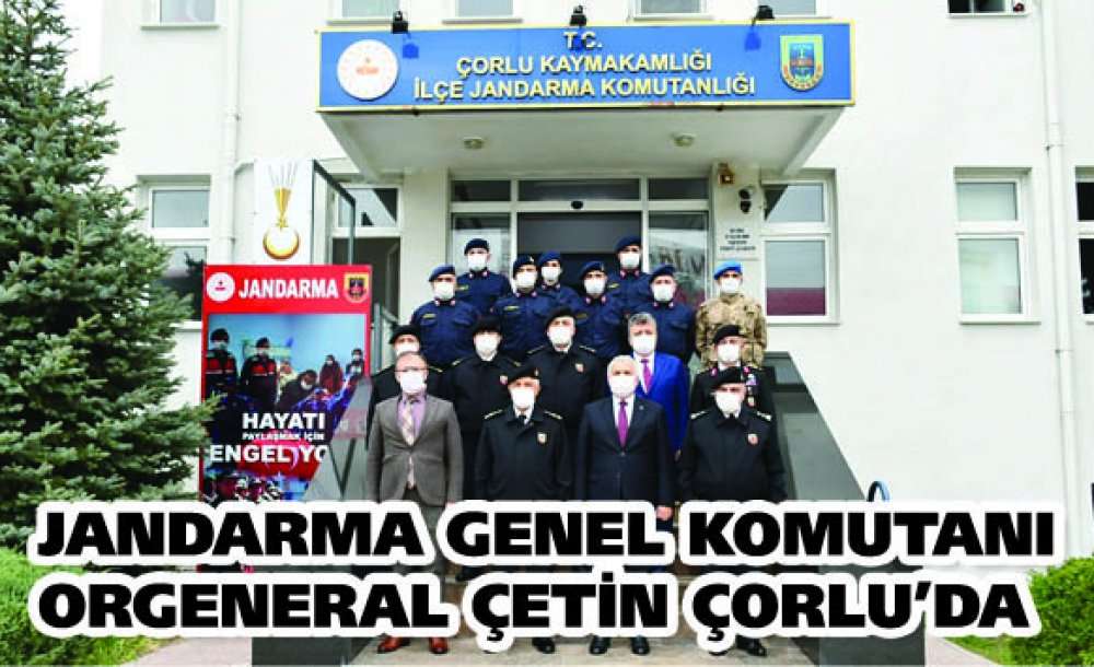 Jandarma Genel Komutanı Orgeneral Çetin Çorlu'da