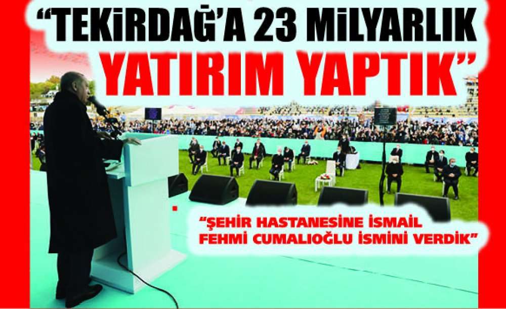 “Tekirdağ'a 23 Milyarlık Yatırım Yaptık"