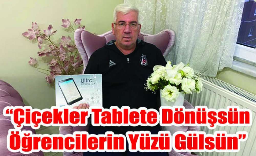 “Çiçekler Tablete Dönüşsün Öğrencilerin Yüzü Gülsün”