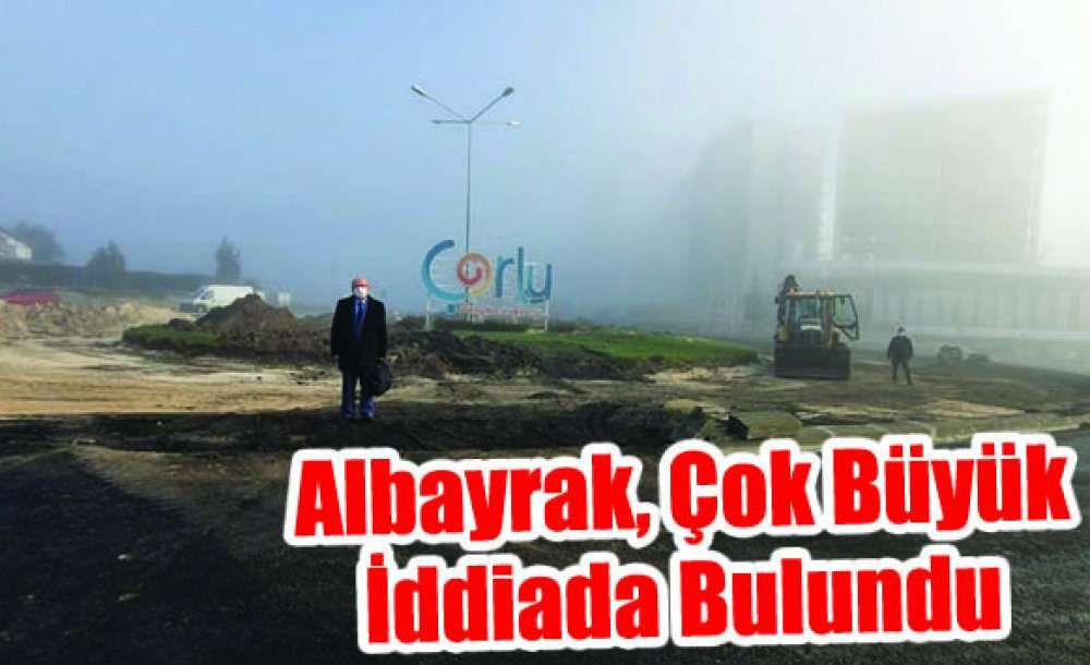 Albayrak, Çok Büyük İddiada Bulundu 