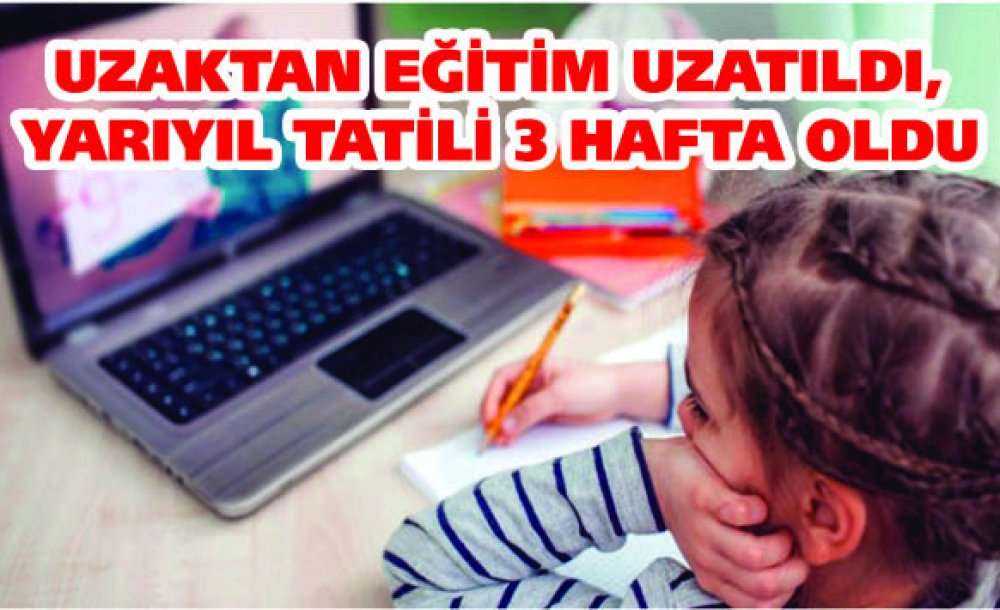 Uzaktan Eğitim Uzatıldı, Yarıyıl Tatili 3 Hafta Oldu 