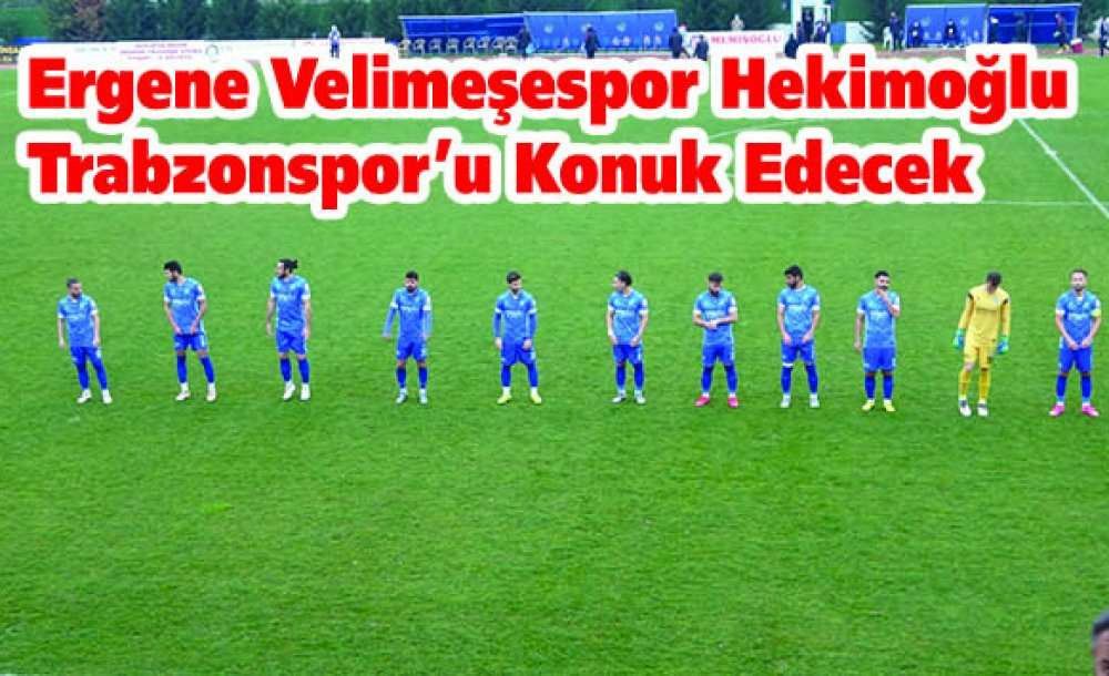 Ergene Velimeşespor Hekimoğlu Trabzonspor'u Konuk Edecek