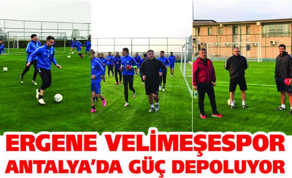 Ergene Velimeşespor Antalya'da Güç Depoluyor