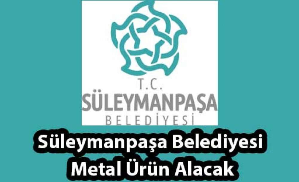 Süleymanpaşa Belediyesi Metal Ürün Alacak